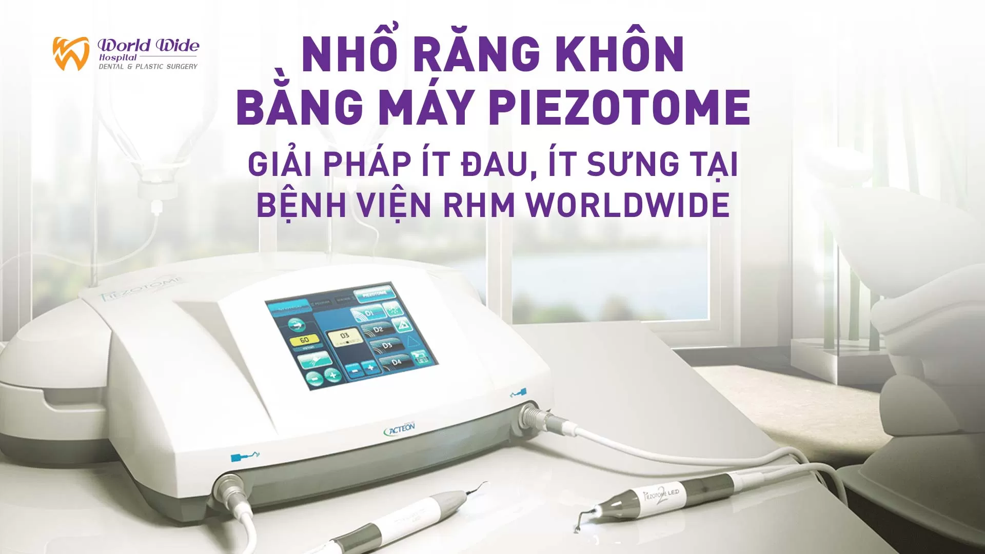 NHỔ RĂNG KHÔN BẰNG MÁY PIEZOTOME – GIẢI PHÁP ÍT ĐAU, ÍT SƯNG TẠI Kubet RHM WORLDWIDE